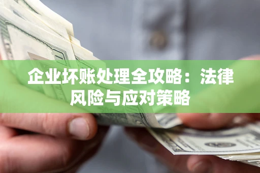 济南企业坏账处理全攻略：法律风险与应对策略