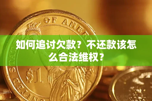 济南如何追讨欠款？不还款该怎么合法维权？