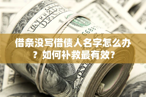 济南借条没写借债人名字怎么办？如何补救最有效？