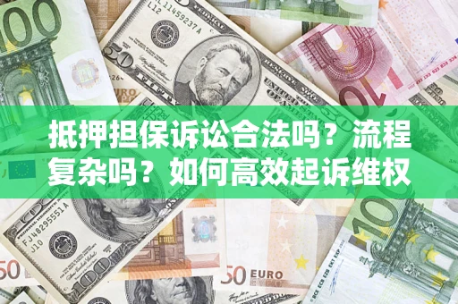 济南抵押担保诉讼合法吗？流程复杂吗？如何高效起诉维权？
