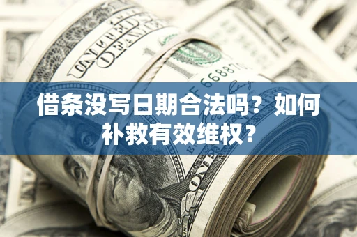 济南借条没写日期合法吗？如何补救有效维权？