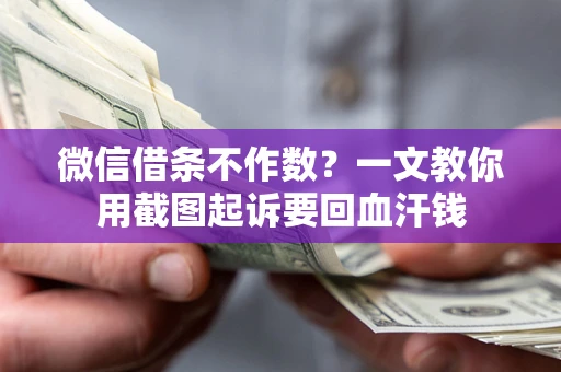 济南微信借条不作数？一文教你用截图起诉要回血汗钱