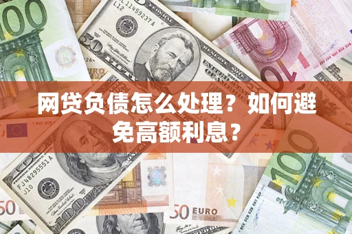 济南网贷负债怎么处理？如何避免高额利息？