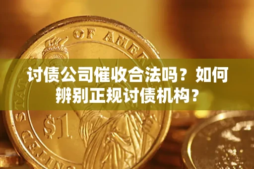 济南讨债公司催收合法吗？如何辨别正规讨债机构？