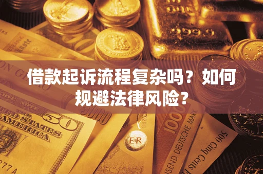 济南借款起诉流程复杂吗？如何规避法律风险？