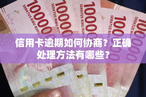 济南信用卡逾期如何协商？正确处理方法有哪些？