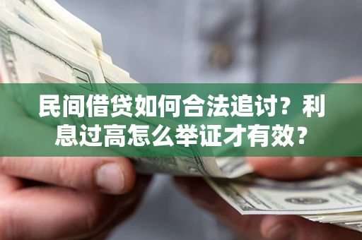 济南民间借贷如何合法追讨？利息过高怎么举证才有效？