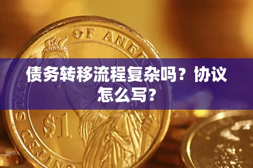 济南债务转移流程复杂吗？协议怎么写？