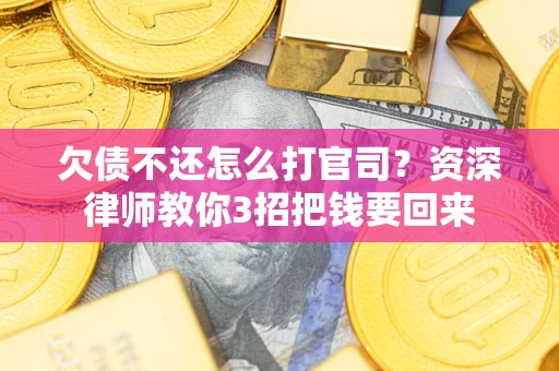 济南欠债不还怎么打官司？资深律师教你3招把钱要回来