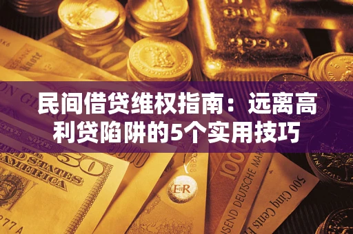 济南民间借贷维权指南：远离高利贷陷阱的5个实用技巧