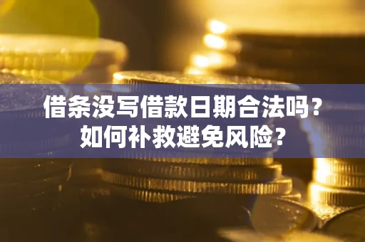 济南借条没写借款日期合法吗？如何补救避免风险？