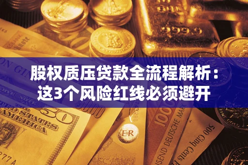 济南股权质压贷款全流程解析：这3个风险红线必须避开