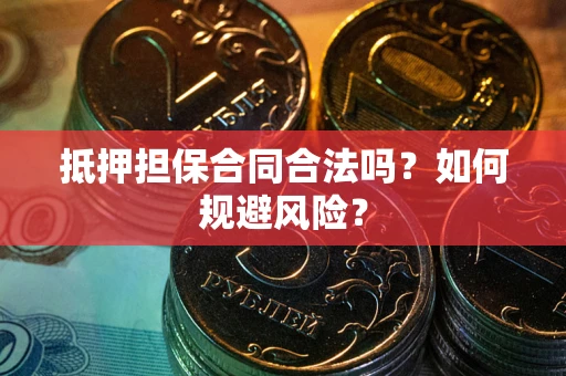 济南抵押担保合同合法吗？如何规避风险？