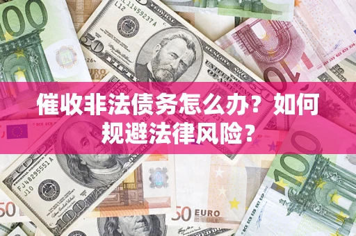 济南催收非法债务怎么办？如何规避法律风险？