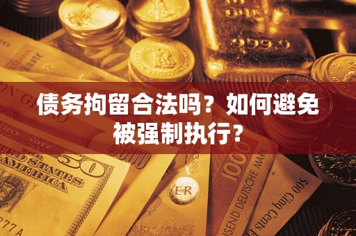 济南债务拘留合法吗？如何避免被强制执行？