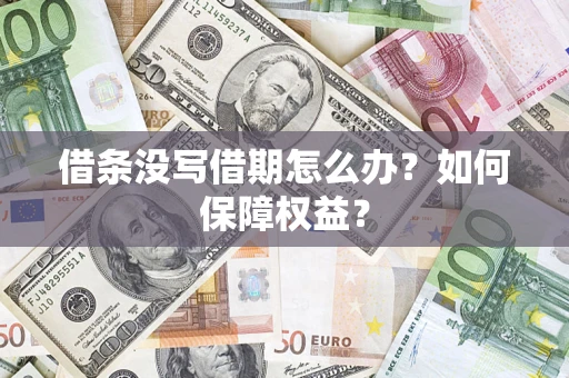 济南借条没写借期怎么办？如何保障权益？