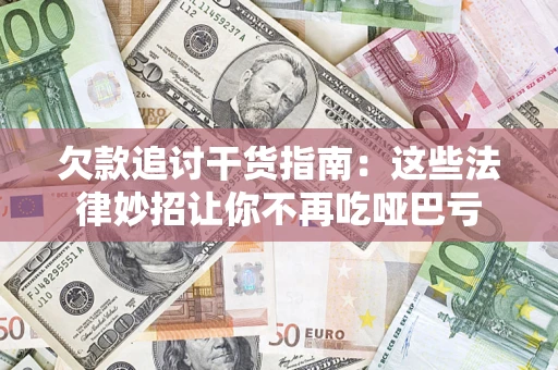 济南欠款追讨干货指南：这些法律妙招让你不再吃哑巴亏