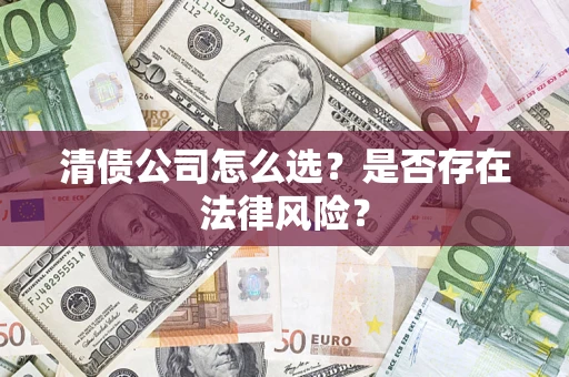 济南清债公司怎么选？是否存在法律风险？