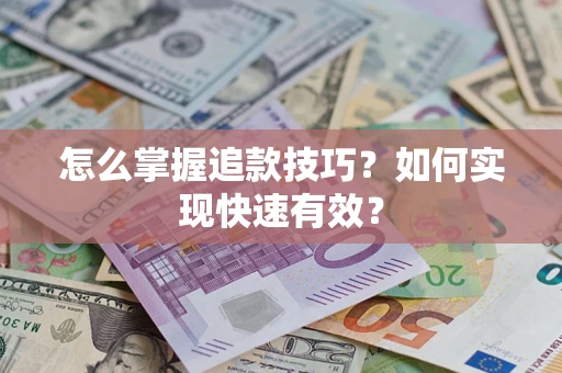 济南怎么掌握追款技巧？如何实现快速有效？