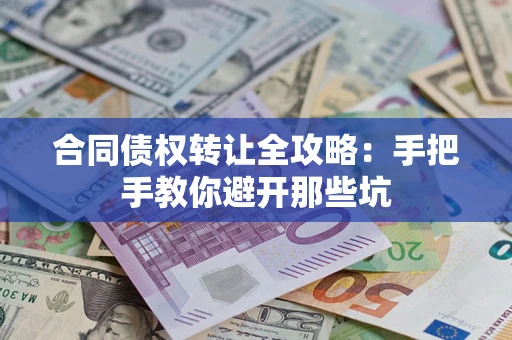 济南合同债权转让全攻略：手把手教你避开那些坑
