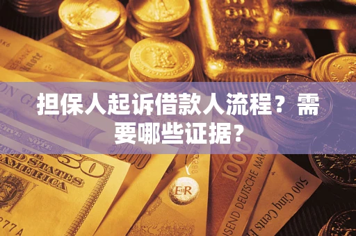 济南担保人起诉借款人流程?需要哪些证据? 济南担保人起诉借款人流程?需要哪些证据?