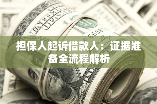 济南担保人起诉借款人：证据准备全流程解析