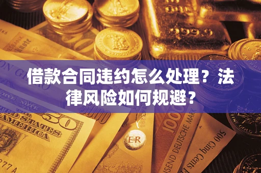 济南借款合同违约怎么处理？法律风险如何规避？