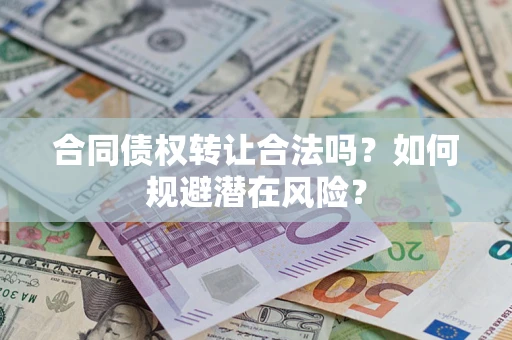 济南合同债权转让合法吗？如何规避潜在风险？