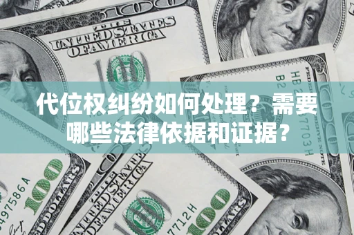 济南代位权纠纷如何处理？需要哪些法律依据和证据？