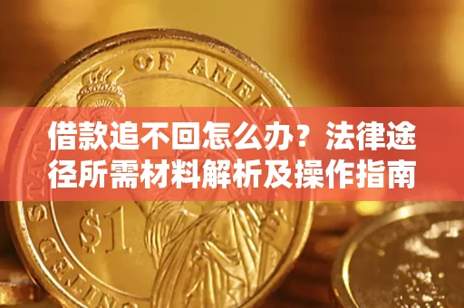 济南借款追不回怎么办？法律途径所需材料解析及操作指南