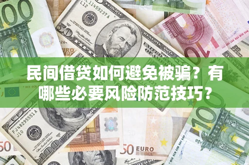 济南民间借贷如何避免被骗？有哪些必要风险防范技巧？