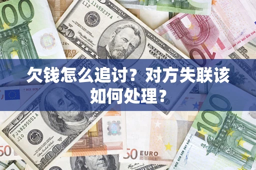 济南欠钱怎么追讨？对方失联该如何处理？