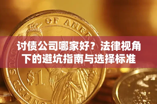 济南讨债公司哪家好？法律视角下的避坑指南与选择标准