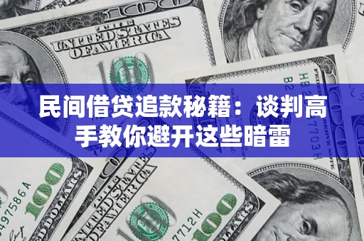 济南民间借贷追款秘籍：谈判高手教你避开这些暗雷