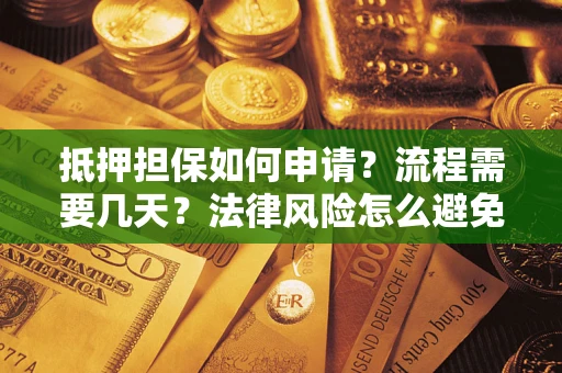 济南抵押担保如何申请？流程需要几天？法律风险怎么避免？避坑指南