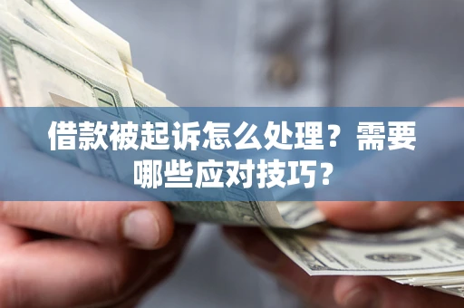 济南借款被起诉怎么处理？需要哪些应对技巧？