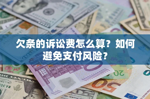 济南欠条的诉讼费怎么算？如何避免支付风险？
