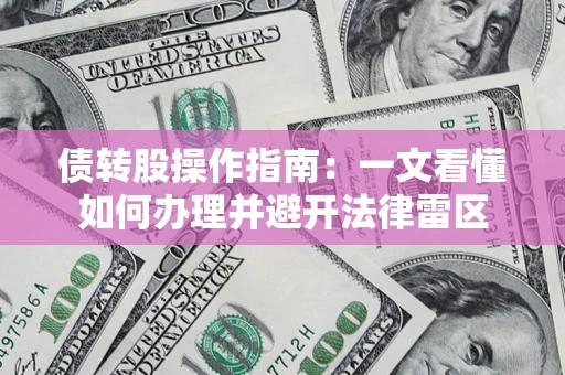 济南债转股操作指南：一文看懂如何办理并避开法律雷区