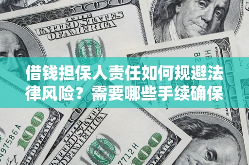 济南借钱担保人责任如何规避法律风险？需要哪些手续确保安全？