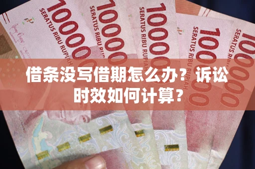济南借条没写借期怎么办？诉讼时效如何计算？