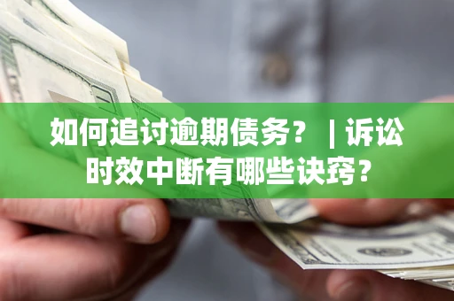 济南如何追讨逾期债务？ | 诉讼时效中断有哪些诀窍？